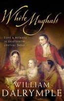 White Mughals:  Love and Betrayal in Eighteenth-century India