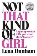 Not That Kind of Girl: A Young Woman Tells You What She's 