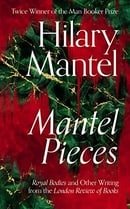 Mantel Pieces: The New Book from The Sunday Times Best Selling Author of the Wolf Hall Trilogy