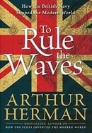 To Rule the Waves: How the British Navy Shaped the Modern World