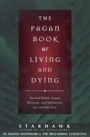 The Pagan Book of Living and Dying: Practical Rituals, Prayers, Blessings, and Meditations on Crossi