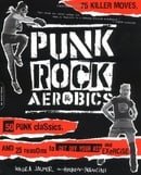 Punk Rock Aerobics: 75 Killer Moves, 50 Punk Classics, and 25 Reasons to Get Off Your Ass and Exerci
