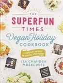 The Superfun Times Vegan Holiday Cookbook: Entertaining for Absolutely Every Occasion