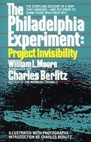 The Philadelphia Experiment: Project Invisibility: The Startling Account of a Ship that Vanished-and