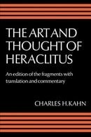 The Art and Thought of Heraclitus: A New Arrangement and Translation of the Fragments with Literary 