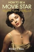 How to Be a Movie Star: Elizabeth Taylor in Hollywood 1941-1981