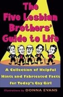 The Five Lesbian Brother's Guide to Life: A Collection of Helpful Hints and Fabricated Facts for Tod