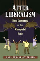 After Liberalism: Mass Democracy in the Managerial State.