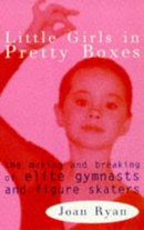 Little Girls in Pretty Boxes: Making and Breaking of Elite Gymnasts and Figure Skaters