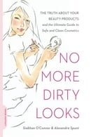 No More Dirty Looks: The Truth about Your Beauty Products--and the Ultimate Guide to Safe and Clean 