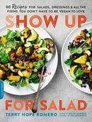 Show Up for Salad: 100 More Recipes for Salads, Dressings, and All the Fixins You Don't Have to Be V