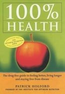 100 Per Cent Health: Drug-free Guide to Feeling Better, Living Longer and Staying Free from Disease