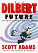 Dilbert Future: Thriving on Stupidity: Thriving on Stupidity in the 21st Century