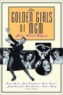 The Golden Girls of MGM: Greta Garbo, Joan Crawford, Lana Turner, Judy Garland, Ava Gardner, Grace K