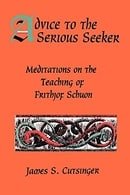 Advice to the Serious Seeker: Meditations on the Teaching of Frithjof Schuon