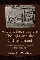 Ancient Near Eastern Thought and the Old Testament: Introducing the Conceptual World of the Hebrew B