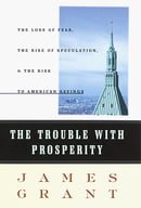 The Trouble with Prosperity:: A Contrarian's Tale of Boom, Bust and Speculation