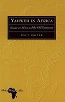 Yahweh in Africa: Essays on Africa and the Old Testament (Bible and Theology in Africa)