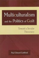 Multiculturalism and the Politics of Guilt: Toward a Secular Theocracy