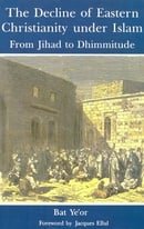 The Decline of Eastern Christianity Under Islam: From Jihad to Dhimmitude : Seventh-Twentieth Centur