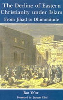 The Decline of Eastern Christianity Under Islam: From Jihad to Dhimmitude : Seventh-Twentieth Centur