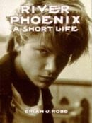 River Phoenix: A Short Life