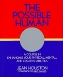 The Possible Human: A Course in Extending Your Physical, Mental and Creative Abilities