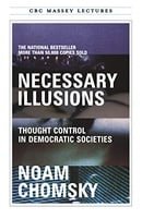 Necessary Illusions: Thought Control in Democratic Societies (CBC Massey Lecture)