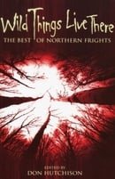 Wild Things Live There: The Best of Northern Frights
