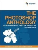 The Photoshop Anthology: 101 Web Design Tips, Tricks & Techniques: 101 Web Design Tips, Tricks and T