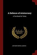 A Defence of Aristocracy: A Text Book for Tories