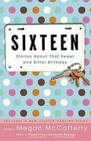 Sixteen: Stories About That Sweet and Bitter Birthday