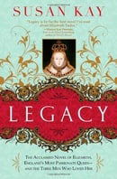 Legacy: The Acclaimed Novel of Elizabeth, England's Most Passionate Queen -- And the Three Men Who L