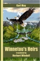 Winnetou's Heirs: From the Original Winnetou IV Penned in 1910 by Karl May (1842 - 1912) : A story o