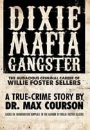 Dixie Mafia Gangster: The Audacious Criminal Career of Willie Foster Sellers