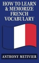 How to Learn and Memorize French Vocabulary: ... Using a Memory Palace Specifically Designed for the