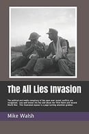 The All Lies Invasion: The political and media conspiracy of lies spun over the Iraq, Afghanistan an