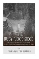 The Ruby Ridge Siege: The History of the Federal Government’s Deadly Standoff with Randy Weaver and 