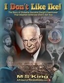 I DON'T Like Ike!: The Story of Globalist Socialist Dwight Eisenhower That Stephen Ambrose Didn't Te