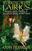 Working with Fairies: Magick Spells, Potions, and Recipes to Attract and See Them