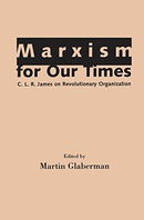 Marxism for Our Times: C. L. R. James on Revolutionary Organization