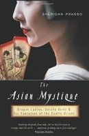 Asian Mystique: Dragon Ladies, Geisha Girls, and the Myth of the Exotic Oriental