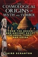 The Cosmological Origins of Myth and Symbol: From the Dogon and Ancient Egypt to India, Tibet, and C