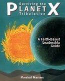 Surviving the Planet X Tribulation: A Faith-Based Leadership Guide