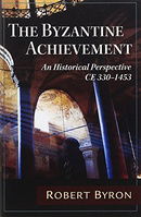 The Byzantine Achievement: An Historical Perspective; C.E. 330-1453