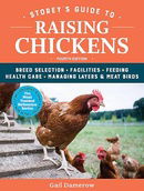 Storey's Guide to Raising Chickens, 4th Edition: Breed Selection, Facilities, Feeding, Health Care, 