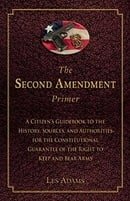 The Second Amendment Primer: A Citizen's Guidebook to the History, Sources, and Authorities for the 