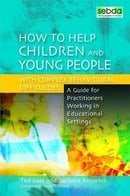 How to Help Children and Young People With Complex Behavioural Difficulties: A Guide for Practitione