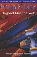 Beyond Lies The Wub: Volume One Of The Collected Stories (Collected Short Stories of Philip K. Dick)