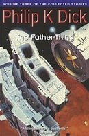 The Father-Thing: Volume Three Of The Collected Stories (Collected Short Stories of Philip K. Dick)
